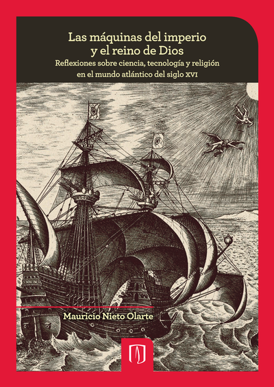 Las máquinas del imperio y el reino de Dios: reflexiones sobre ciencia, tecnología y religión en el mundo atlántico del Siglo XVI