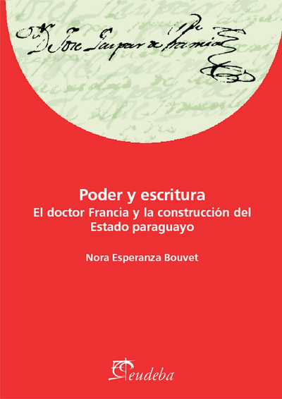 Poder y escritura: el doctor Francia y la construcción del estado Paraguayo