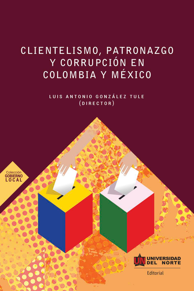 Clientelismo, patronazgo y corrupción en Colombia y México