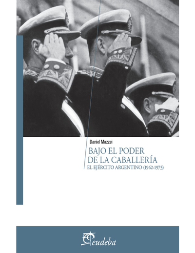 Bajo el poder de la caballería: el Ejército Argentino (1962-1973)
