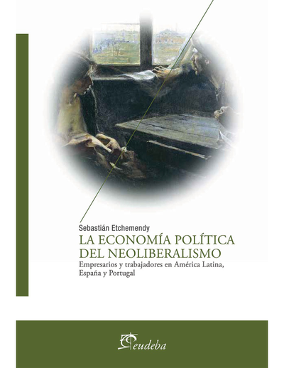 La economía política del neoliberalismo: empresarios y trabajadores en América Latina, España y Portugal