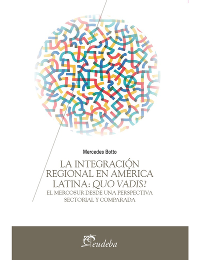 La integración regional en América Latina: quo vadis? El Mercosur desde una perspectiva sectorial y comparada