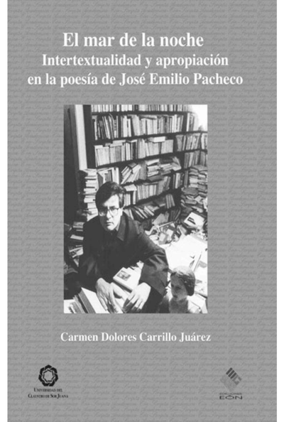 El mar de la noche intertextualidad y apropiación en la poesía de José Emilio Pacheco