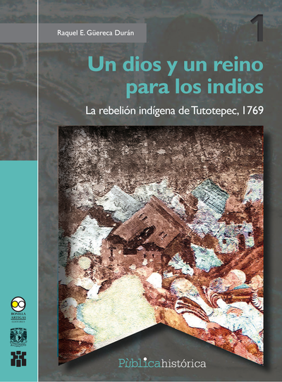 Un dios y un reino para los indios: la rebelión indígena de Tutotepec, 1769