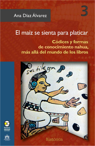 El maíz se sienta para platicar: códices y formas de conocimiento nahua, más allá del mundo de los libros