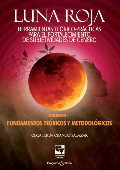 Luna roja: herramientas teórico-prácticas para el fortalecimiento de subjetividades de género: fundamentos teóricos y metodológicos. Volumen 1