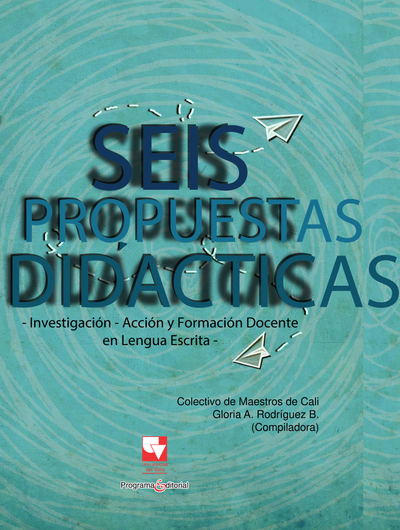 Seis propuestas didácticas: investigación, acción y formación docente en lengua escrita