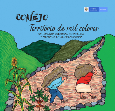 Conejo: territorio de mil colores: patrimonio cultural inmaterial y memoria en el posacuerdo