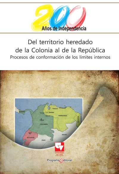 Del territorio heredado de la Colonia al de la República: procesos de conformación de los límites internos y externos de Colombia