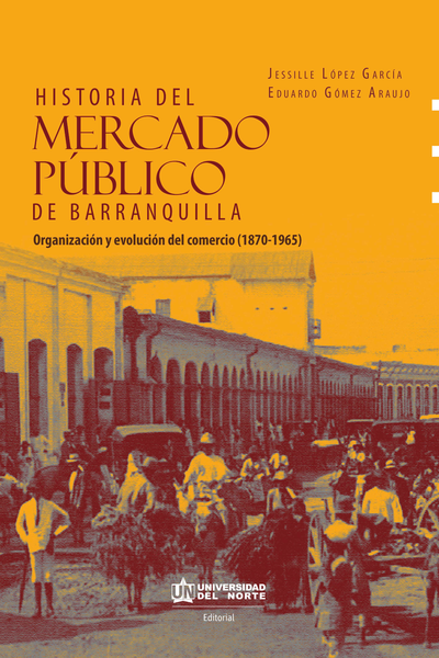 Historia del mercado público de Barranquilla: evolución y organización del comercio (1870-1965)