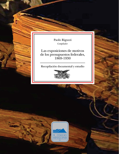 Las exposiciones de motivos en los presupuestos mexicanos, 1869-1930.