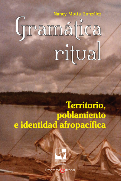 Gramática ritual. Territorio, poblamiento e identidad afropacífica