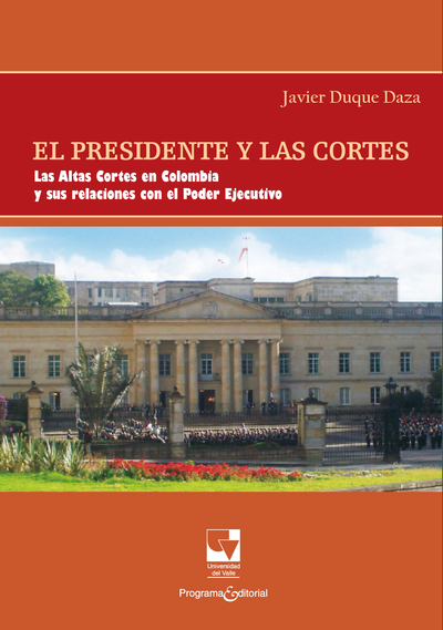 El presidente y las cortes: las altas cortes en Colombia y sus relaciones con el poder ejecutivo