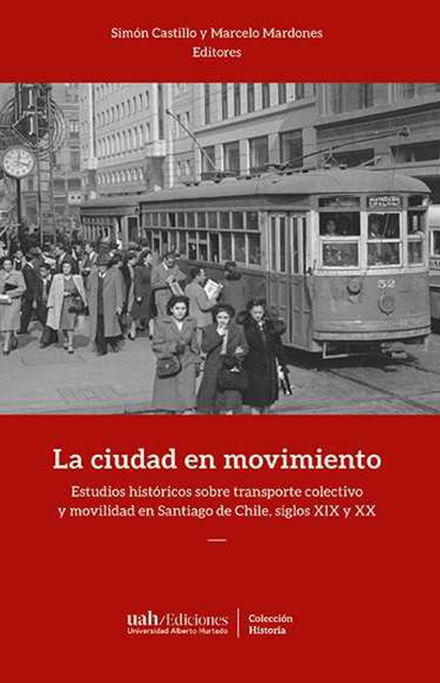 La ciudad en movimiento: estudios históricos sobre transporte colectivo y movilidad en Santiago de Chile, siglos XIX y XX