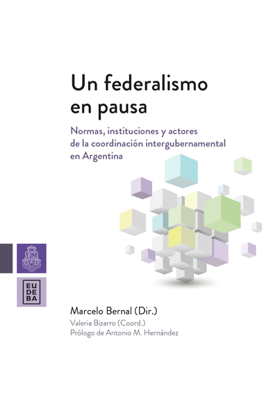 Un federalismo en pausa: normas, instituciones y actores de la coordinación intergubernamental en Argentina