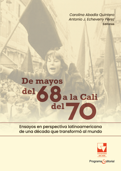 De mayos del 68 a la Cali del 70: ensayos en perspectiva latinoamericana de una década que transformó al mundo