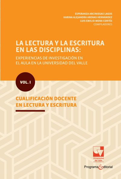 La lectura y la escritura en las disciplinas: experiencias de investigación en el aula en la Universidad del Valle. Vol. I: cualificación docente en lectura y escritura