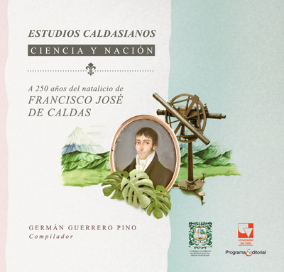 Estudios caldasianos: ciencia y nación: a 250 años del natalicio de Francisco José de Caldas