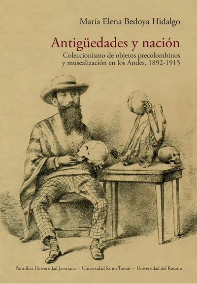 Antigüedades y nación: coleccionismo de objetos precolombinos y musealización en los Andes, 1892-1915