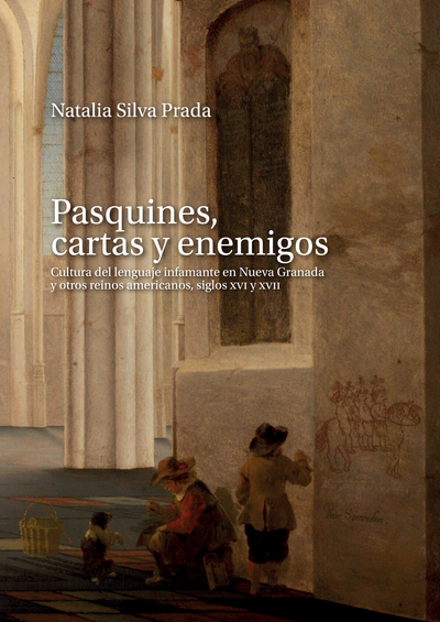 Pasquines, cartas y enemigos: cultura del lenguaje infamante en Nueva Granada y otros reinos americanos, siglos XVI y XVII