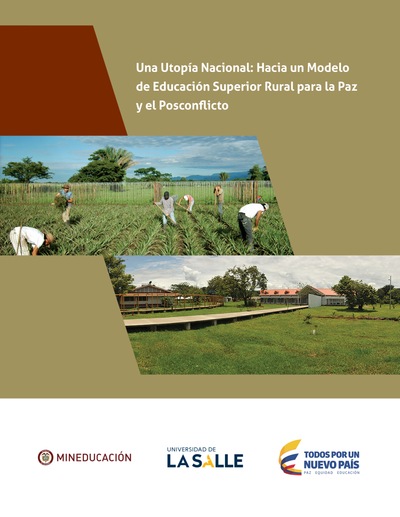 Una utopía nacional : hacia un modelo de educación superior rural para la paz y el posconflicto