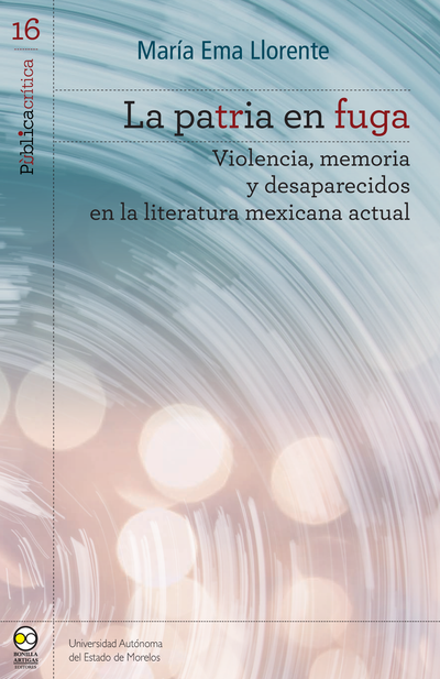 La patria en fuga: violencia, memoria y desaparecidos en la literatura mexicana actual