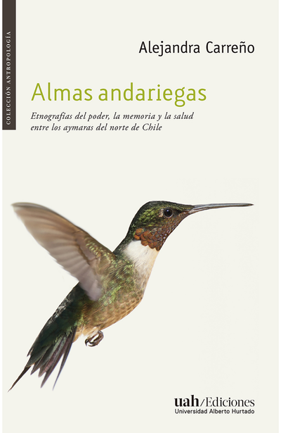 Almas andariegas: etnografías del poder, la memoria y la salud entre los aymaras del norte de Chile