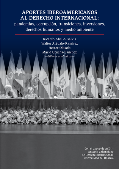 Aportes iberoamericanos al derecho internacional: pandemias, corrupción, transiciones, inversiones, derechos humanos y medio ambiente
