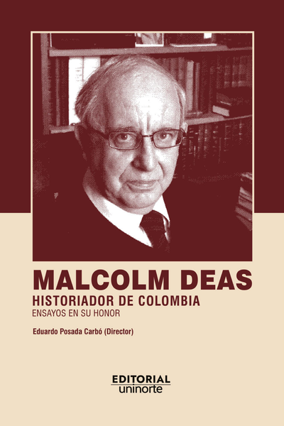 Malcolm Deas: historiador de Colombia, ensayos en su honor