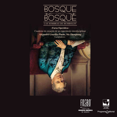 El bosque sobre el bosque: las sombras del Humboldt ~ Farsa Operática ~ Cuaderno de creación de un espectáculo interdisciplinar