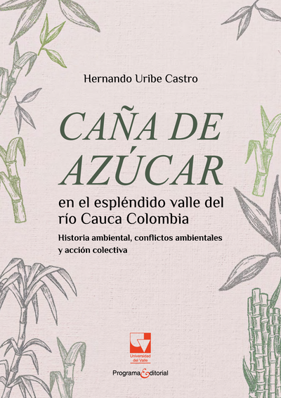 Caña de azúcar en el “esplendido” valle del río Cauca, Colombia: historia ambiental, conflictos ambientales y acción colectiva