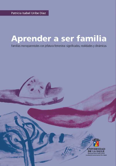 Aprender a ser familia. Familias monoparentales con jefatura femenina: significados, realidades y dinámicas