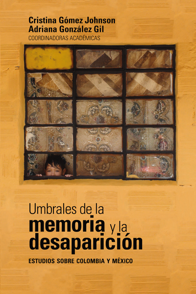 Umbrales de la memoria y la desaparición: estudios sobre Colombia y México