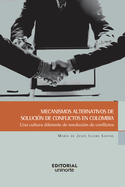 Mecanismos alternativos de solución de conflictos en Colombia. Una cultura diferente de resolución de conflictos