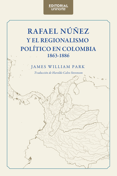 Rafael Núñez y el regionalismo político en Colombia 1863-1886