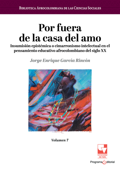 Por fuera de la casa del amo: insumisión epistémica o cimarronismo intelectual en el pensamiento educativo afrocolombiano del siglo XX