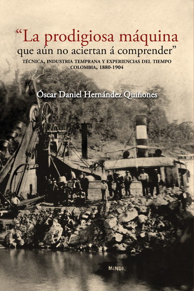 “La prodigiosa máquina que aún no aciertan á comprender”: técnica, industria temprana y experiencias del tiempo, Colombia, 1880-1904