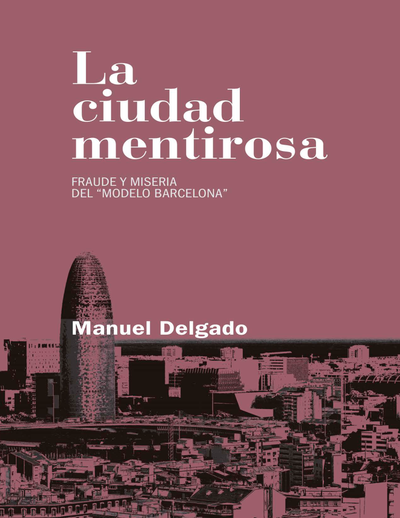 La ciudad mentirosa: fraude y miseria del "Modelo Barcelona"