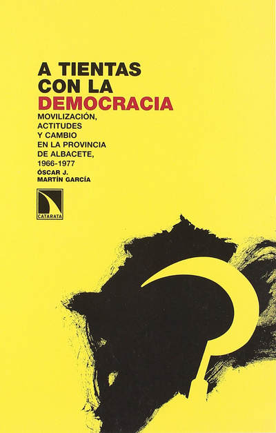 A tientas con la democracia: movilización, actitudes y cambio en la provincia de Albacete, 1966-1977