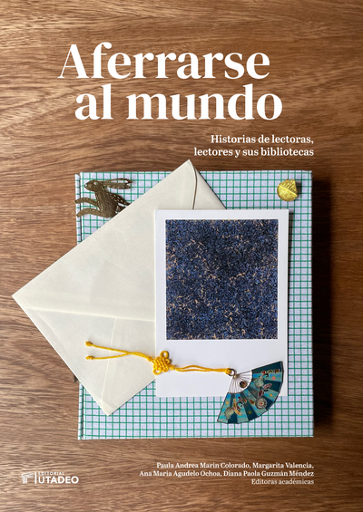 Aferrarse al mundo: historias de lectoras, lectores y sus bibliotecas