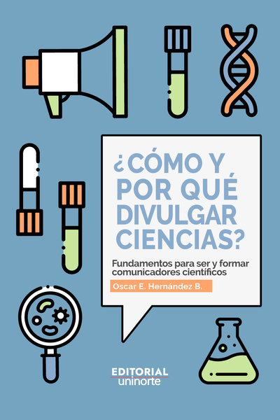 ¿Cómo y por qué divulgar ciencias?: fundamentos para ser y formar comunicadores científicos