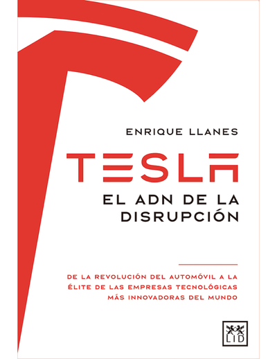 Tesla. El ADN de la disrupción: de la revolución del automóvil a la élite de las empresas tecnológicas más innovadores del mundo