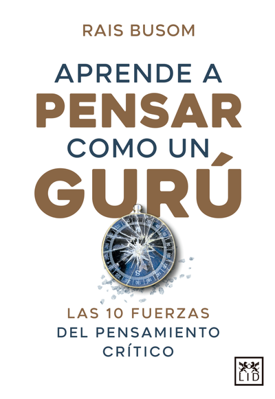 Aprende a pensar como un gurú: las 10 fuerzas del pensamiento crítico