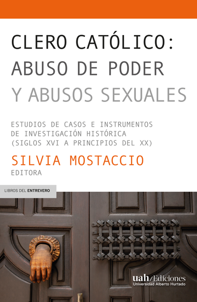 Clero católico: abuso de poder y abusos sexuales Estudios de casos e instrumentos de investigación histórica (siglos XVI a principios del XX)