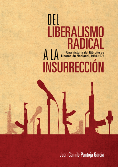 Del liberalismo radical a la insurrección: una historia del Ejercito de Liberación Nacional, 1960-1975
