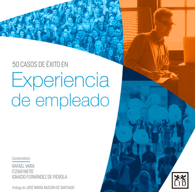 50 casos de éxito en experiencia de empleado: la nueva filosofía para la dirección de personas en una compañía