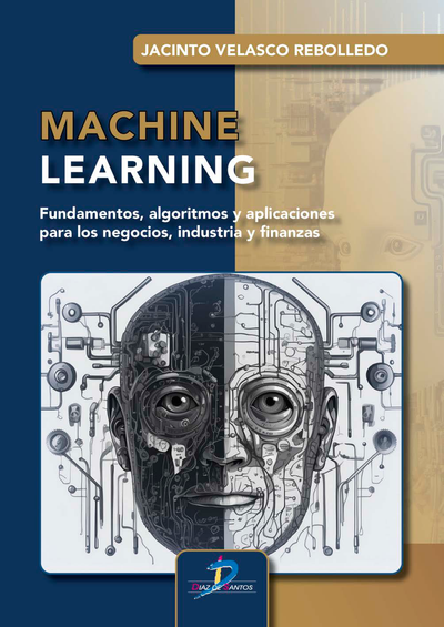 Machine Learning: fundamentos, algoritmos y aplicaciones para los negocios, industria y finanzas