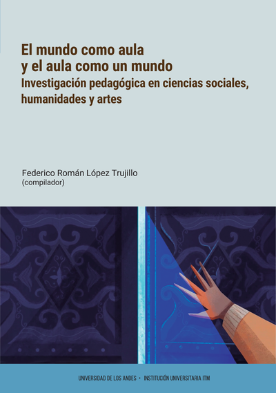 El mundo como aula y el aula como un mundo. Investigación pedagógica en ciencias sociales, humanidades y artes