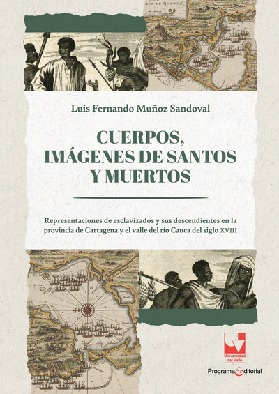 Cuerpos, imágenes de santos y muertos. Representaciones de esclavizados y sus descendientes en la provincia de Cartagena y el valle del río Cauca del siglo XVIII
