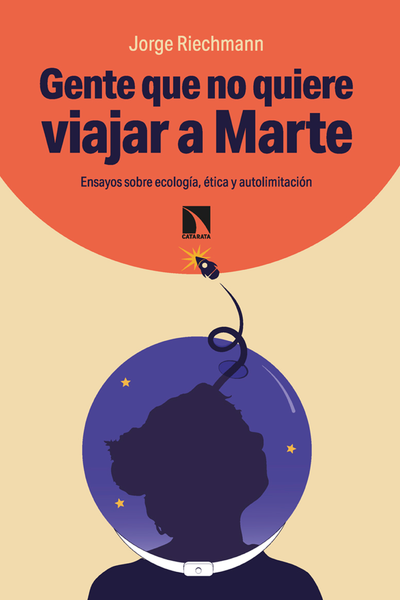 Gente que no quiere viajar a Marte ensayos sobre ecología, ética y autolimitación